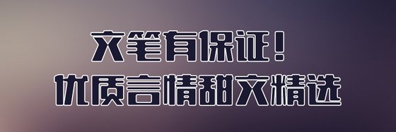 文笔有保证！优质言情甜文精选
